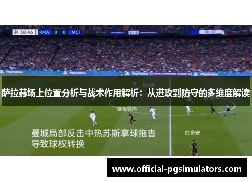 萨拉赫场上位置分析与战术作用解析:从进攻到防守的多维度解读 萨拉赫场上位置分析与战术作用解析:从进攻到防守的多维度解读
