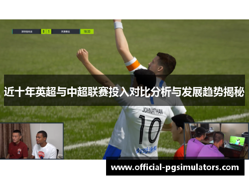 近十年英超与中超联赛投入对比分析与发展趋势揭秘 近十年英超与中超联赛投入对比分析与发展趋势揭秘