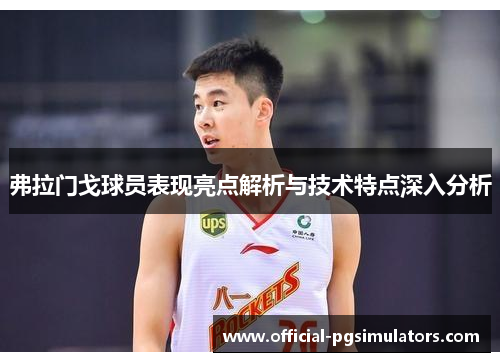 弗拉门戈球员表现亮点解析与技术特点深入分析